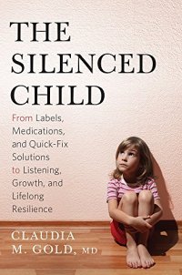 cover of the book The silenced child : from labels, medications, and quick-fix solutions to listening, growth, and lifelong resilience