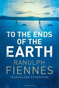 cover of the book To The Ends Of The Earth: The Transglobe Expedition, The First Pole To Pole Circumnavigation Of The Globe