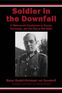 cover of the book Soldier in the Downfall: A Wehrmacht Cavalryman in Russia, Normandy, and the Plot to Kill Hitler