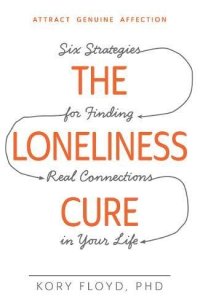 cover of the book Loneliness Cure, the : Six Strategies for Finding Real Connections in Your Life