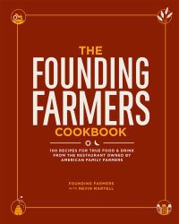 cover of the book The Founding Farmers Cookbook : 100 Recipes for True Food & Drink from the Restaurant Owned by American Family Farmers