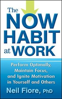 cover of the book The now habit at work : perform optimally, maintain focus, and ignite motivation in yourself and others