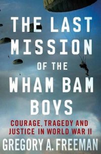 cover of the book The last mission of the Wham Bam boys : courage, tragedy and justice in World War II