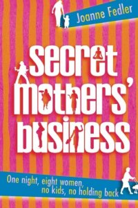 cover of the book Secret mothers' business : one night, eight women, no kids, no holding back