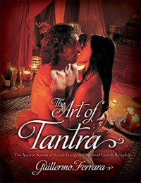 cover of the book The art of tantra : the ancient secrets of sexual energy and spiritual growth revealed