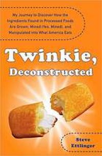 cover of the book Twinkie, deconstructed : my journey to discover how the ingredients found in processed foods are grown, mined (yes, mined), and manipulated into what america eats