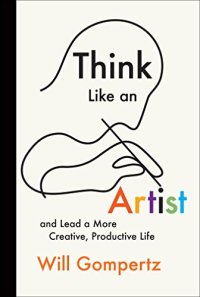 cover of the book Think like an artist : and lead a more creative, productive life