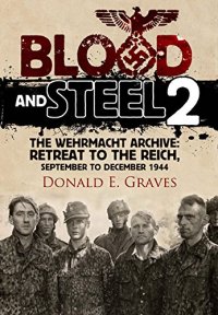 cover of the book Blood and steel. 2 : the Wehrmacht Archive : retreat to the Reich, September to December 1944