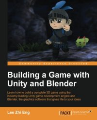 cover of the book Building a game with Unity and Blender learn how to build a complete 3D game using the industry-leading Unity game development engine and Blender, the graphics software that gives life to your ideas