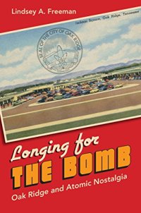 cover of the book Longing for the bomb : Oak Ridge and atomic nostalgia