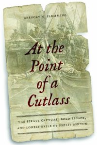 cover of the book At the point of a cutlass : the pirate capture, bold escape, et lonely exile of Philip Ashton