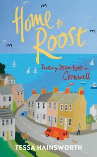 cover of the book Home to Roost: Putting Down Roots in Cornwall