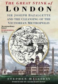 cover of the book The Great Stink of London : Sir Joseph Bazalgette and the Cleansing of the Victorian Metropolis