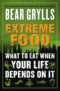 cover of the book Extreme Food: What to Eat When Your Life Depends on It...