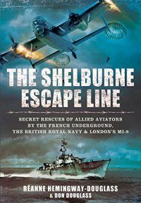 cover of the book The Shelburne Escape Line: Secret Rescues of Allied Aviators by the French Underground, the British Royal Navy and London’s MI-9