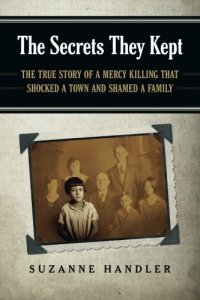 cover of the book The secrets they kept : the true story of a mercy killing that shocked a town and shamed a family