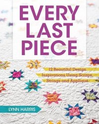 cover of the book Every Last Piece : 12 Beautiful Design Inspirations Using Scraps, Strings and Applique