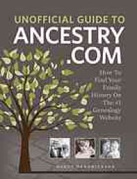 cover of the book Unofficial Guide to Ancestry.com : How to Find Your Family History on the No. 1 Genealogy Website