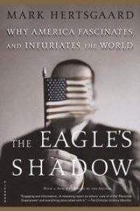 cover of the book The eagle's shadow : why America fascinates and infuriates the world