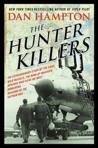 cover of the book The hunter killers : the extraordinary story of the first Wild Weasels, the band of maverick aviators who flew the most dangerous missions of the Vietnam War