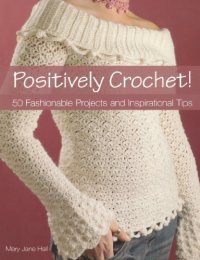 cover of the book Positively Crochet! : 50 Fashionable Projects and Inspirational Tips