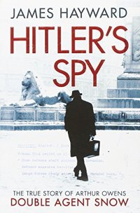 cover of the book Hitler's spy : the true story of Arthur Owens, double agent snow