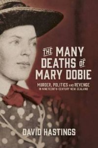 cover of the book The many deaths of Mary Dobie : murder, politics and revenge in Nineteenth-century New Zealand