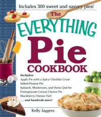 cover of the book The everything pie cookbook : includes apple with with a spicy cheddar crust ; salted peanut pie ; spinach, mushroom and swiss quiche ; pomegranate cream cheese pie ; blackberry cheese tart-- and hundreds more!