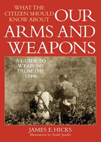 cover of the book What the Citizen Should Know About Our Arms and Weapons: A Guide to Weapons from the 1940s