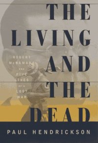 cover of the book The living and the dead : Robert McNamara and five lives of a lost war