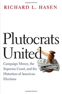 cover of the book Plutocrats united : campaign money, the Supreme Court, and the distortion of American elections