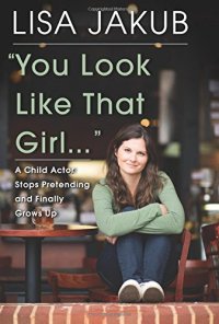 cover of the book You look like that girl-- : a child actor stops pretending and finally grows up