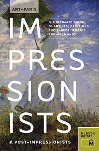 cover of the book Art + Paris : Impressionists & Post-impressionists : the ultimate guide to artists, paintings and places in Paris and Normandy