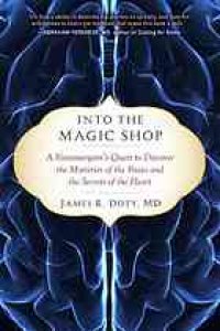 cover of the book Into the magic shop : a neurosurgeon's quest to discover the mysteries of the brain and the secrets of the heart