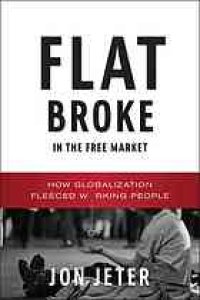 cover of the book Flat broke in the free market : how globalization fleeced working people