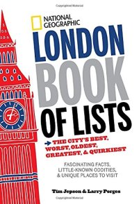 cover of the book National Geographic London book of lists : the city's best, worst, oldest, greatest, & quirkiest : fascinating facts, little known oddities, & unique places to visit