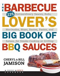 cover of the book The barbecue lover's big book of BBQ sauces : 225 extraordinary sauces, rubs, marinades, mops, bastes, pastes, and salsas, for smoke-cooking or grilling