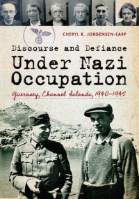 cover of the book Discourse and defiance under Nazi occupation : Guernsey, Channel Islands, 1940-1945