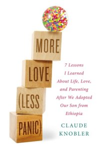 cover of the book More love, less panic : 7 lessons I learned about life, love, and parenting after we adopted our son from Ethiopia