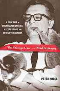 cover of the book The strange case of the mad professor : a true tale of endangered species, illegal drugs, and attempted murder