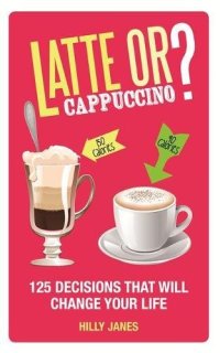 cover of the book Latte or Cappuccino?: 125 Decisions That Will Change Your Life by Hilly Janes