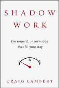 cover of the book Shadow work : the unpaid, unseen jobs that fill your day