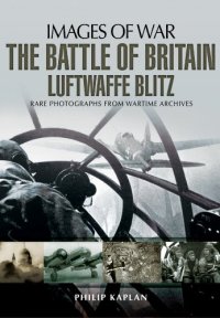 cover of the book The Battle of Britain : Luftwaffe blitz : rare photographs from wartime archives