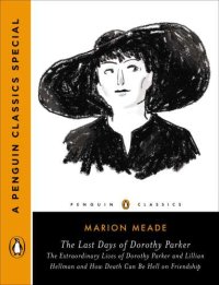 cover of the book The last days of Dorothy Parker : the extraordinary lives of Dorothy Parker and Lillian Hellman and how death can be hell on friendship