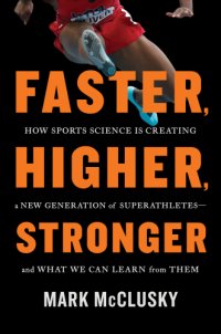 cover of the book Faster, Higher, Stronger : How Sports Science Is Creating a New Generation of Superathletes--and What We Can Learn from Them