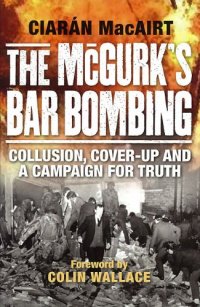 cover of the book The McGurk's Bar Bombing: Collusion, Cover-Up and a Campaign for Truth