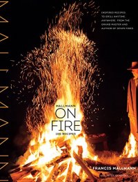 cover of the book Mallmann on Fire: 100 Inspired Recipes to Grill Anytime, Anywhere