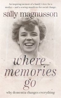 cover of the book Where Memories Go: Why dementia changes everything: Now with a new chapter