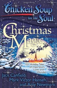 cover of the book Chicken soup for the soul : Christmas magic : 101 holiday tales of inspiration, love, and wonder