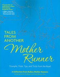 cover of the book Tales from another mother runner : triumphs, trials, tips, and tricks from the road : a collection from badass mother runners